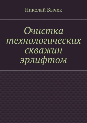 Николай Дмитриевич Бычек. Очистка технологических скважин эрлифтом