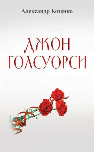 . Джон Голсуорси. Жизнь, любовь, искусство