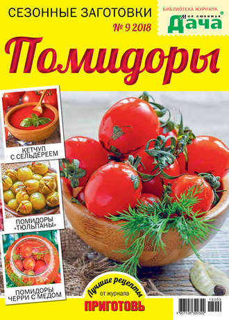 . Библиотека журнала «Моя любимая дача» №09/2018. Сезонные заготовки. Помидоры