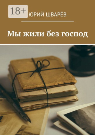 Юрий Шварёв. Мы жили без господ