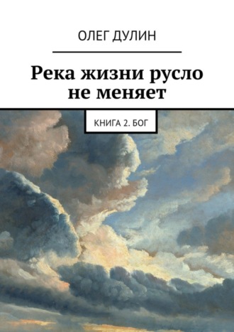 . Река жизни русло не меняет. Книга 2. Бог