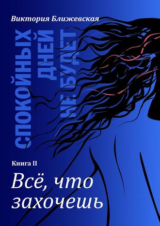 . Спокойных дней не будет. Книга II. Все, что захочешь
