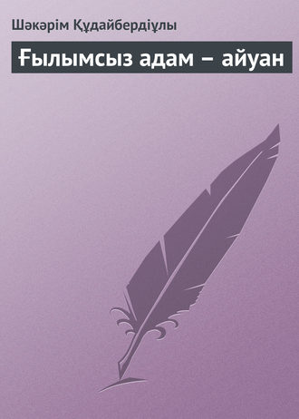 . Ғылымсыз адам – айуан