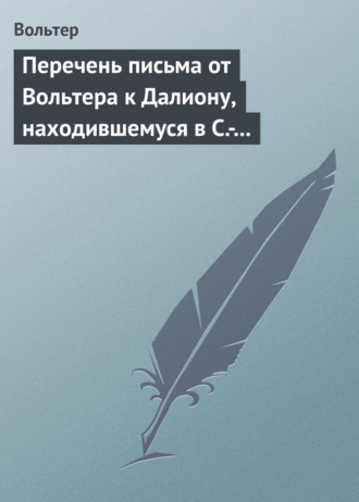 . Перечень письма от Вольтера к Далиону, находившемуся в С.-Петербурге, в качестве министра от французского двора