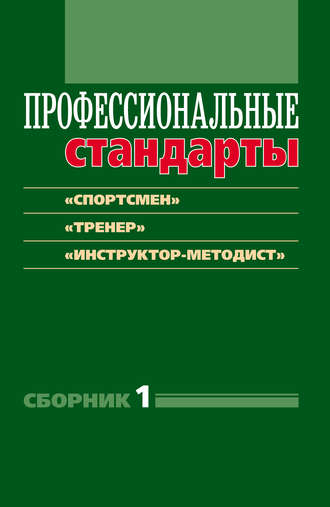 . Профессиональные стандарты. Сборник 1. «Спортсмен», «Тренер», «Инструктор-методист». Документы и методические материалы