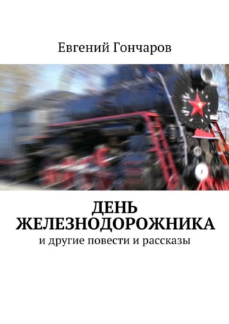 . День железнодорожника. и другие повести и рассказы