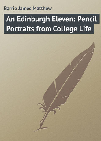 Джеймс Мэтью Барри. An Edinburgh Eleven: Pencil Portraits from College Life