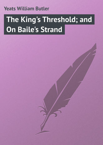 . The King's Threshold; and On Baile's Strand
