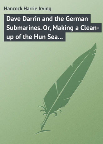 . Dave Darrin and the German Submarines. Or, Making a Clean-up of the Hun Sea Monsters