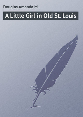 Douglas Amanda M.. A Little Girl in Old St. Louis