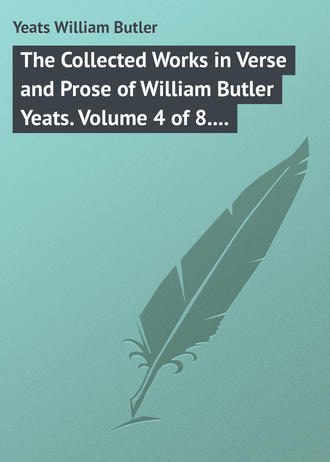 . The Collected Works in Verse and Prose of William Butler Yeats. Volume 4 of 8. The Hour-glass. Cathleen ni Houlihan. The Golden Helmet. The Irish Dramatic Movement