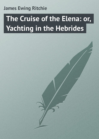 . The Cruise of the Elena: or, Yachting in the Hebrides