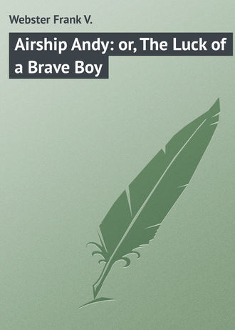 Webster Frank V.. Airship Andy: or, The Luck of a Brave Boy