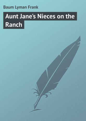 Лаймен Фрэнк Баум. Aunt Jane's Nieces on the Ranch