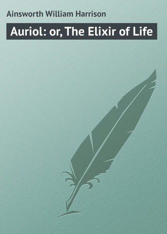 Ainsworth William Harrison. Auriol: or, The Elixir of Life