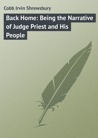 Cobb Irvin Shrewsbury. Back Home: Being the Narrative of Judge Priest and His People