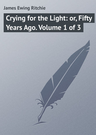 . Crying for the Light: or, Fifty Years Ago. Volume 1 of 3