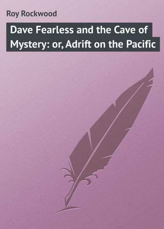 . Dave Fearless and the Cave of Mystery: or, Adrift on the Pacific