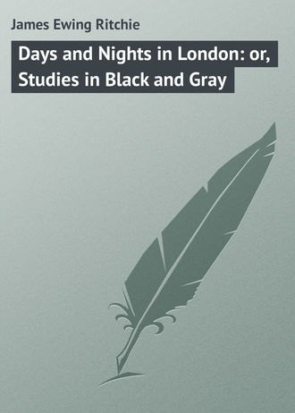 . Days and Nights in London: or, Studies in Black and Gray