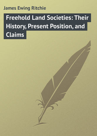 . Freehold Land Societies: Their History, Present Position, and Claims