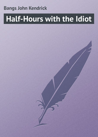 Bangs John Kendrick. Half-Hours with the Idiot