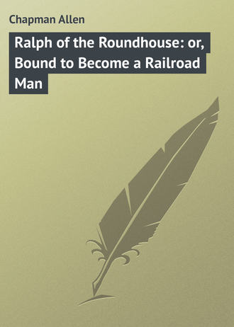 . Ralph of the Roundhouse: or, Bound to Become a Railroad Man