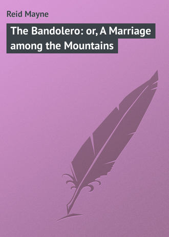 . The Bandolero: or, A Marriage among the Mountains