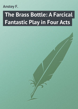 . The Brass Bottle: A Farcical Fantastic Play in Four Acts