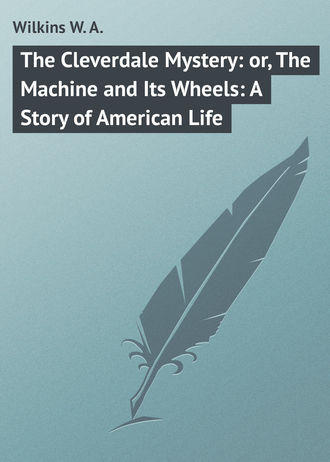 . The Cleverdale Mystery: or, The Machine and Its Wheels: A Story of American Life