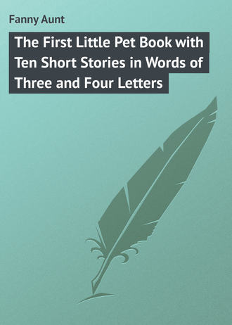 . The First Little Pet Book with Ten Short Stories in Words of Three and Four Letters