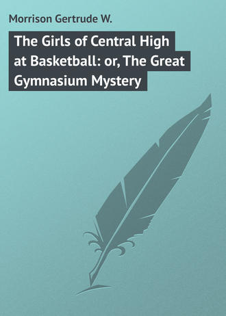 . The Girls of Central High at Basketball: or, The Great Gymnasium Mystery