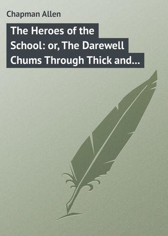 . The Heroes of the School: or, The Darewell Chums Through Thick and Thin