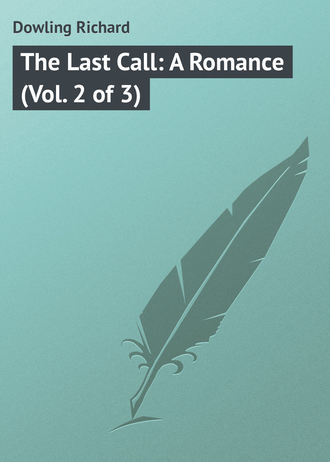 Dowling Richard. The Last Call: A Romance (Vol. 2 of 3)