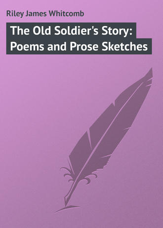Riley James Whitcomb. The Old Soldier's Story: Poems and Prose Sketches
