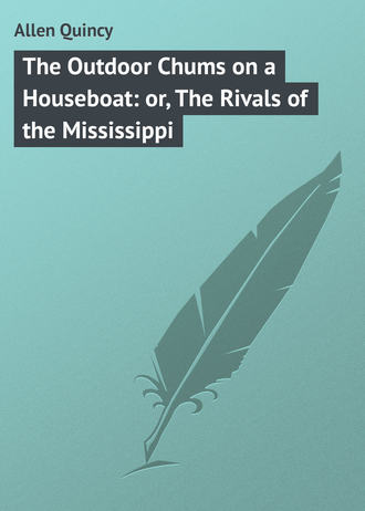 Allen Quincy. The Outdoor Chums on a Houseboat: or, The Rivals of the Mississippi