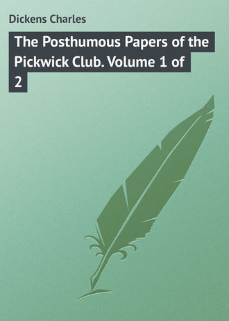 . The Posthumous Papers of the Pickwick Club. Volume 1 of 2