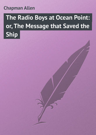 . The Radio Boys at Ocean Point: or, The Message that Saved the Ship