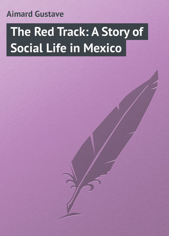 . The Red Track: A Story of Social Life in Mexico