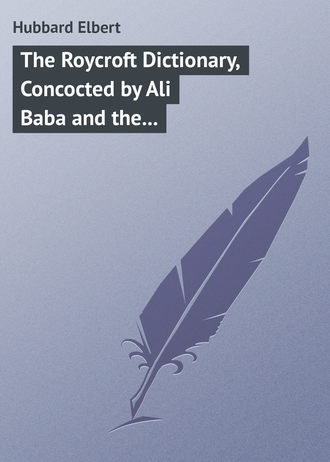 . The Roycroft Dictionary, Concocted by Ali Baba and the Bunch on Rainy Days.