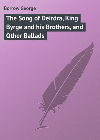 . The Song of Deirdra, King Byrge and his Brothers, and Other Ballads