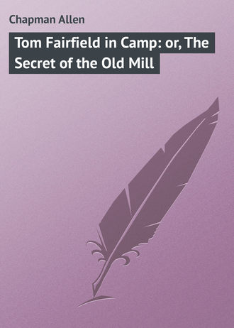 . Tom Fairfield in Camp: or, The Secret of the Old Mill