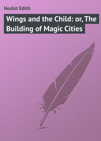. Wings and the Child: or, The Building of Magic Cities