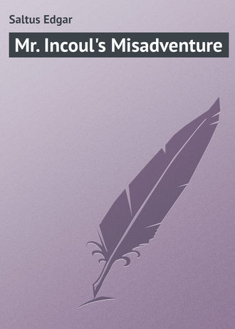. Mr. Incoul's Misadventure