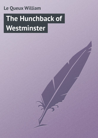 Le Queux William. The Hunchback of Westminster