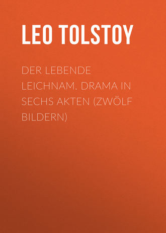. Der lebende Leichnam. Drama in sechs Akten (zwölf Bildern)