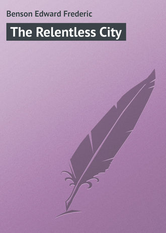 Эдвард Фредерик Бенсон. The Relentless City