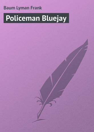 Лаймен Фрэнк Баум. Policeman Bluejay