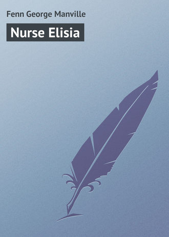 Fenn George Manville. Nurse Elisia