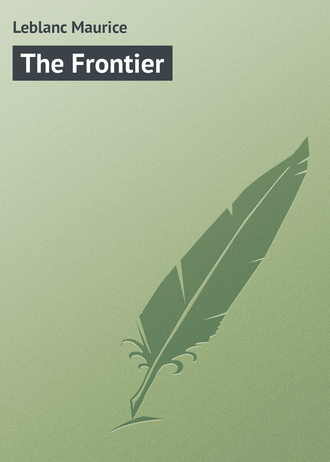 Leblanc Maurice. The Frontier