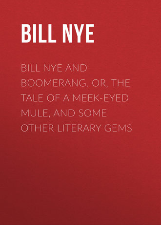 Nye Bill. Bill Nye and Boomerang. Or, The Tale of a Meek-Eyed Mule, and Some Other Literary Gems